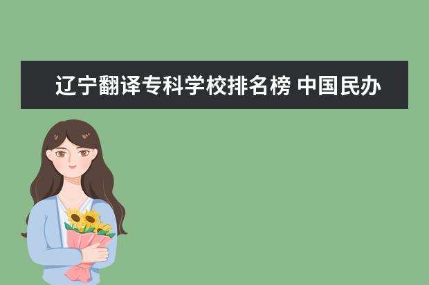 辽宁翻译专科学校排名榜 中国民办大学大全排行榜(全国民办一本大学排名?) - ...