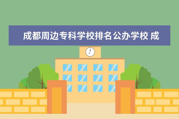 成都周边专科学校排名公办学校 成都市教育局的教育情况