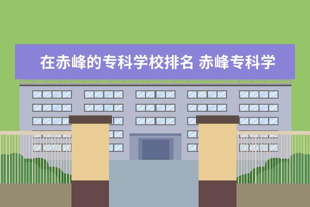 在赤峰的专科学校排名 赤峰专科学校有哪些