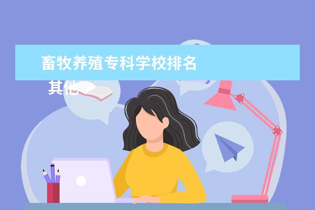 畜牧养殖专科学校排名 
  其他信息：
  <br/>