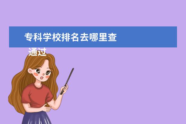 专科学校排名去哪里查 
  通过学信网学信档案查询