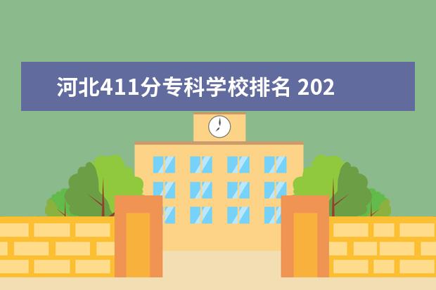 河北411分专科学校排名 2023年478分能上什么学校