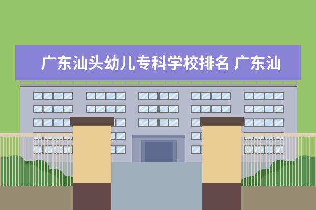 广东汕头幼儿专科学校排名 广东汕头幼儿师范高等专科学校好不好