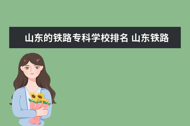 山东的铁路专科学校排名 山东铁路专业本科院校有哪些学校