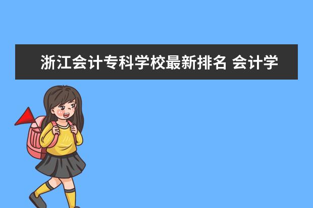 浙江会计专科学校最新排名 会计学浙江省大学排名
