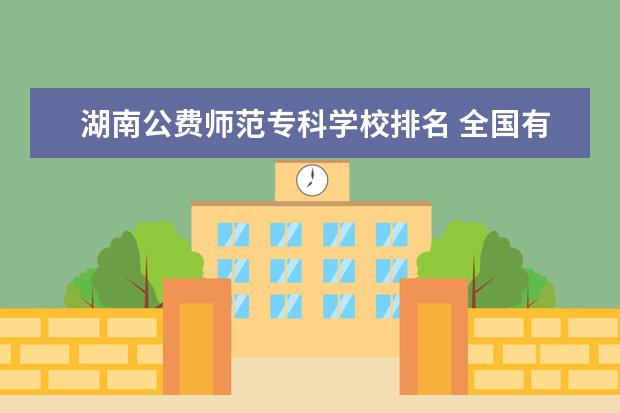 湖南公费师范专科学校排名 全国有哪些好的二本师范学院?