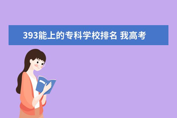 393能上的专科学校排名 我高考393分可以报什么学校?