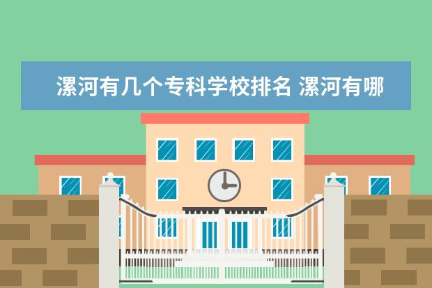 漯河有几个专科学校排名 漯河有哪些医学高等专科学校啊?