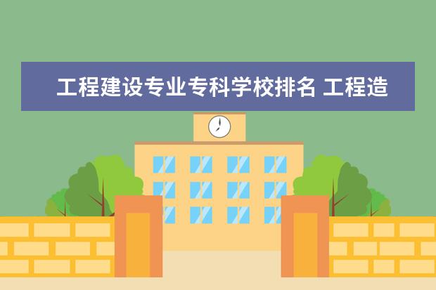 工程建设专业专科学校排名 工程造价的专科学校有哪些