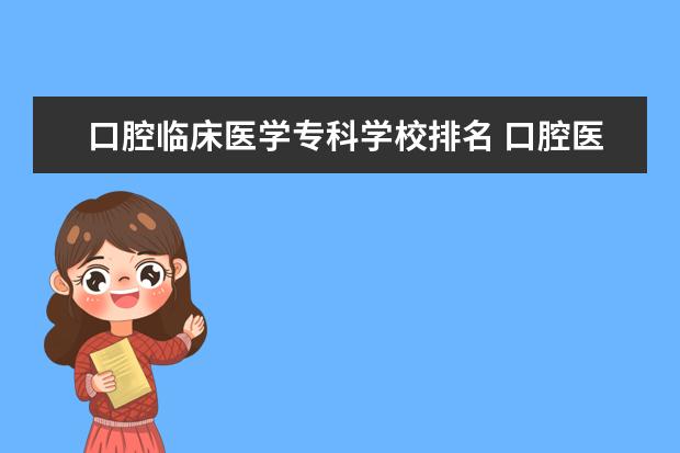 口腔临床医学专科学校排名 口腔医学专业大专学校排行榜是怎样的?