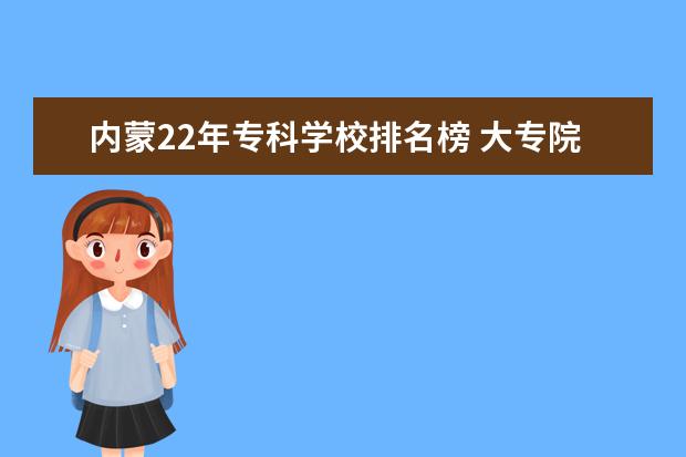 内蒙22年专科学校排名榜 大专院校排名榜全国