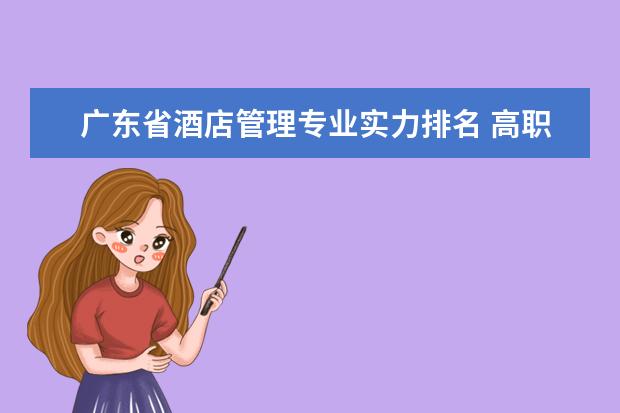 广东省酒店管理专业实力排名 高职院校 2022广东最好的专科学校排名