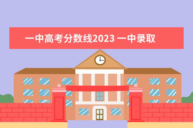 一中高考分数线2023 一中录取分数线2023