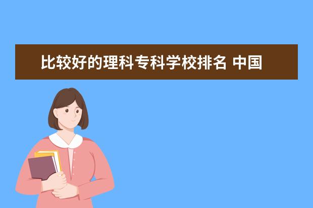 比较好的理科专科学校排名 中国 最好的专科学校 有哪些?