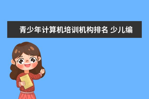青少年计算机培训机构排名 少儿编程线上培训机构排名前十