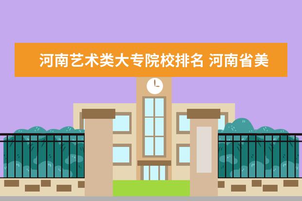 河南艺术类大专院校排名 河南省美术专业学校排名