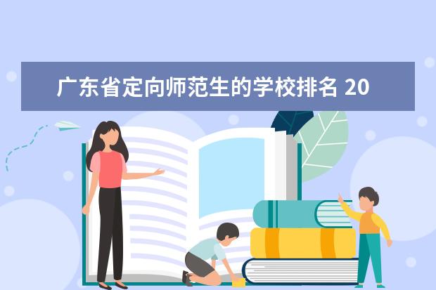 广东省定向师范生的学校排名 2023年广东定向师范分数是多少？