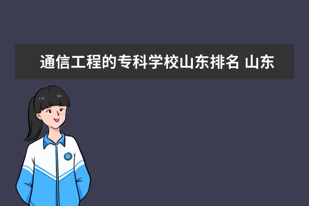 通信工程的专科学校山东排名 山东电子职业技术学院排名多少