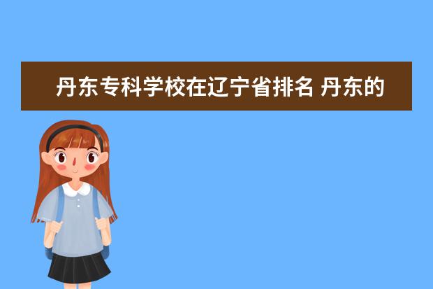 丹东专科学校在辽宁省排名 丹东的大学排名一览表