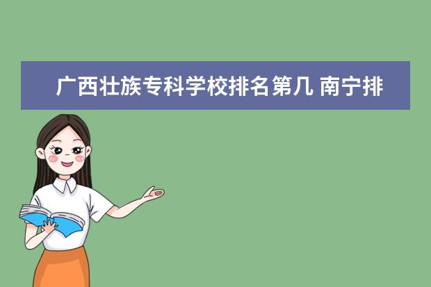 广西壮族专科学校排名第几 南宁排名前十的职校