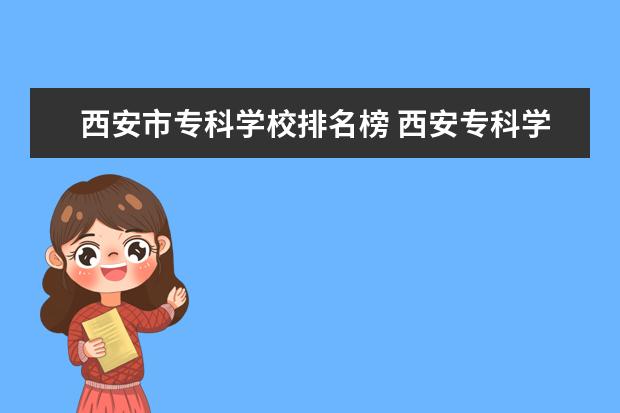 西安市专科学校排名榜 西安专科学校排名榜公办学校