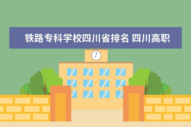 铁路专科学校四川省排名 四川高职院校排名