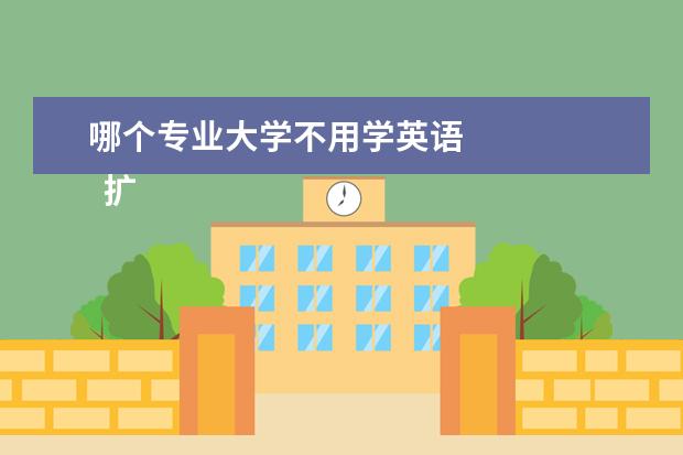 哪个专业大学不用学英语 
  扩展资料