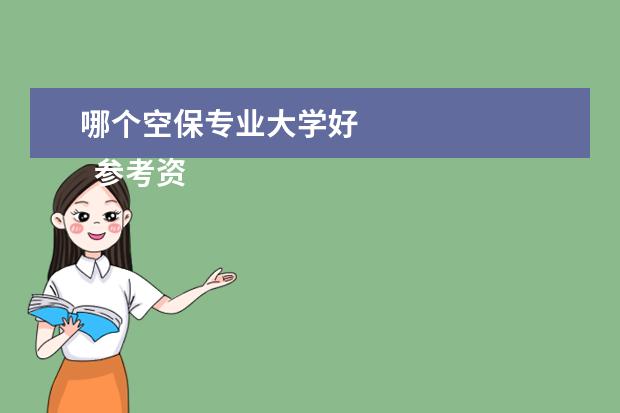 哪个空保专业大学好 
  参考资料来源：
  百度百科--中国民航大学