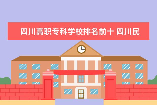 四川高职专科学校排名前十 四川民办专科学校排名前十