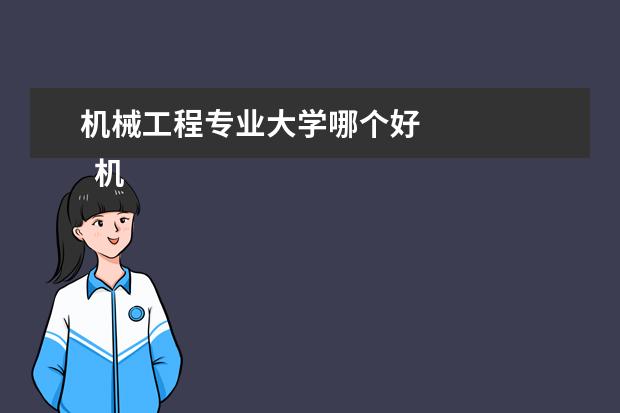机械工程专业大学哪个好 
  机械工程昌迟专业就业