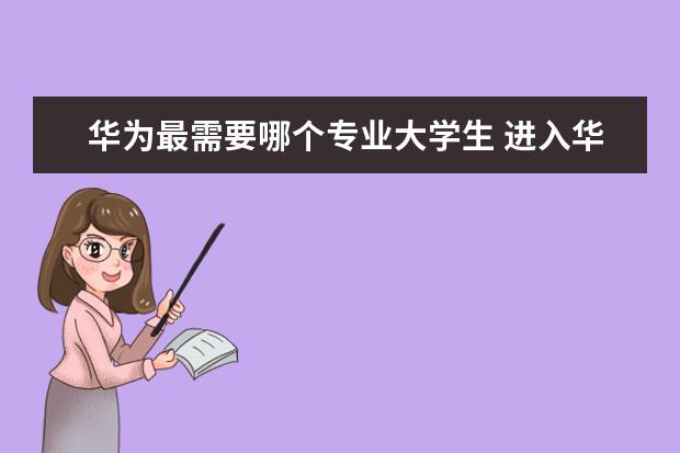 华为最需要哪个专业大学生 进入华为的学历要求