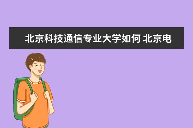 北京科技通信专业大学如何 北京电子科技学院如何呢?