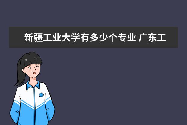 新疆工业大学有多少个专业 广东工业大学信息管理与信息系统这个专业好吗? - 百...