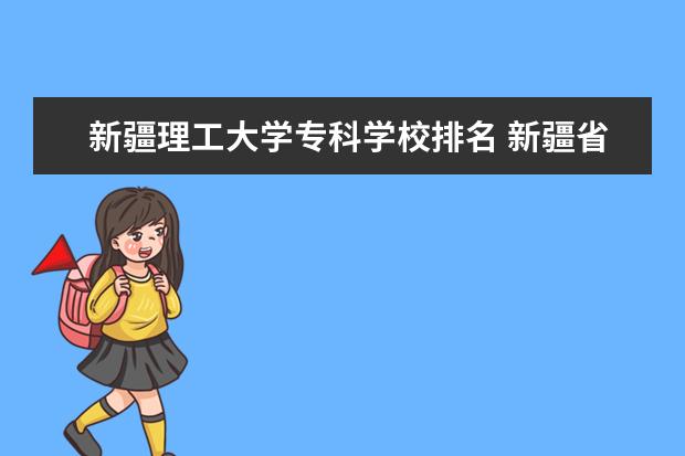 新疆理工大学专科学校排名 新疆省大学排名