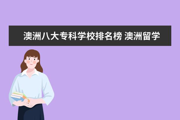 澳洲八大专科学校排名榜 澳洲留学 澳大利亚有39所大学及众多专科技术学院 - ...