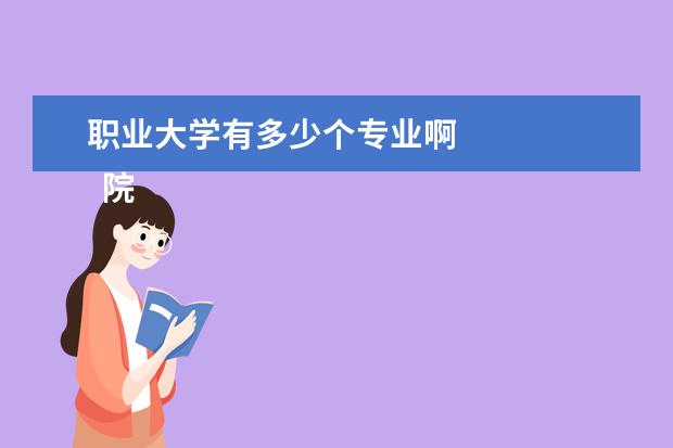 职业大学有多少个专业啊 
  院校专业：
  <br/>