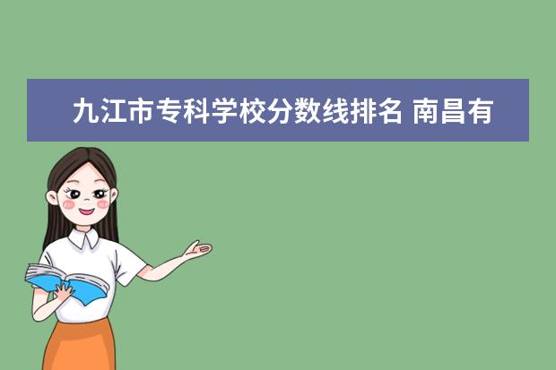 九江市专科学校分数线排名 南昌有什么专科学校好的