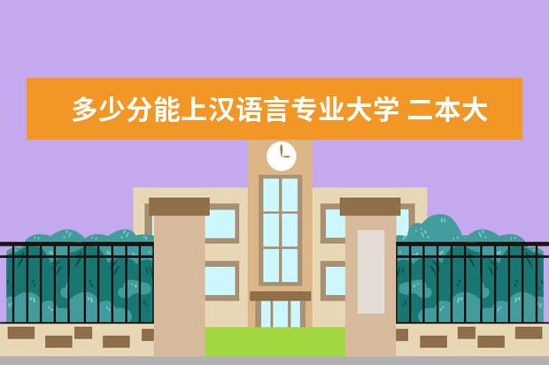 多少分能上汉语言专业大学 二本大学的汉语言文学录取分数线