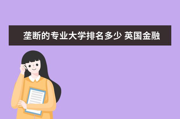 垄断的专业大学排名多少 英国金融专业最强的前十所大学