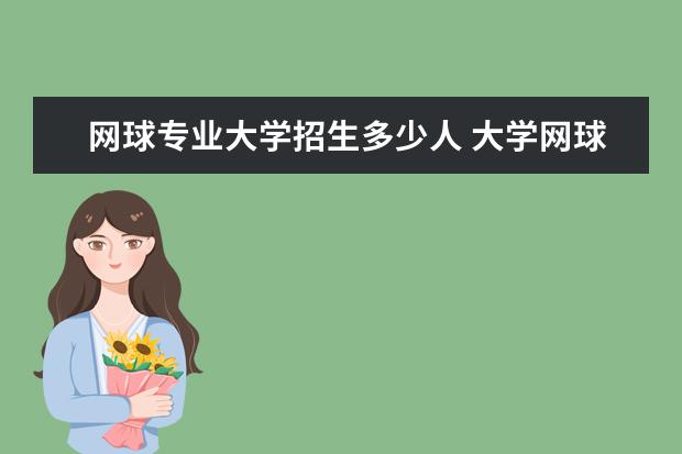 网球专业大学招生多少人 大学网球有特招生吗?