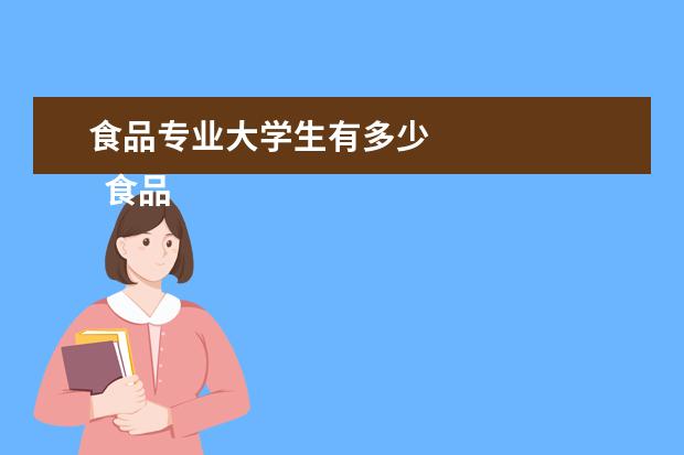 食品专业大学生有多少 
  食品专业大学生职业生涯规划书2