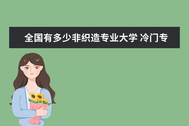 全国有多少非织造专业大学 冷门专业有哪些?