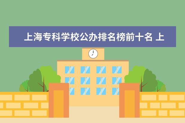 上海专科学校公办排名榜前十名 上海专科学校排名