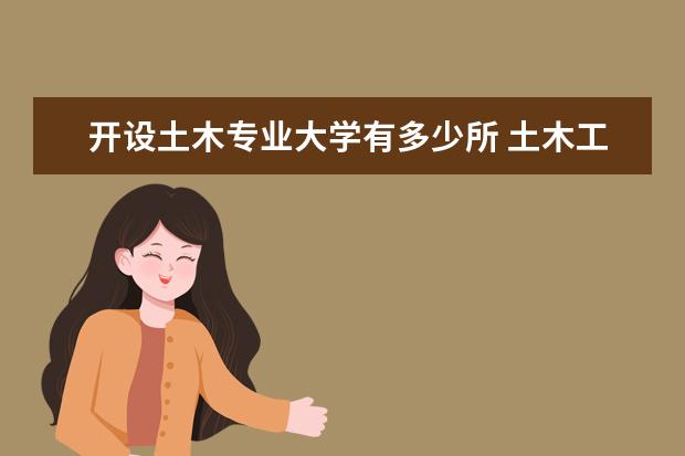 开设土木专业大学有多少所 土木工程专业大学排名