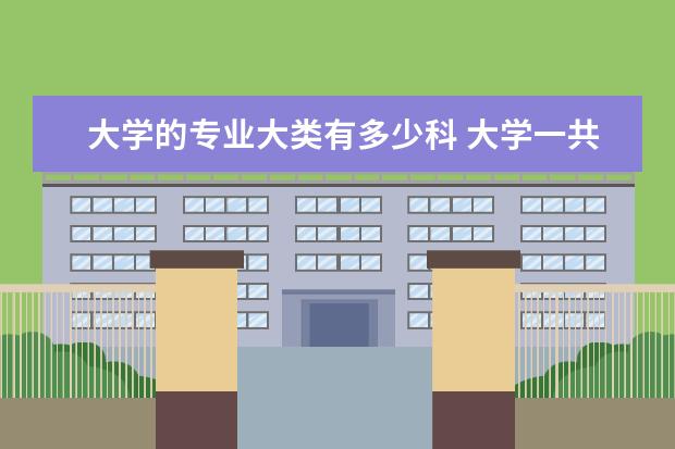 大学的专业大类有多少科 大学一共有多少个专业: