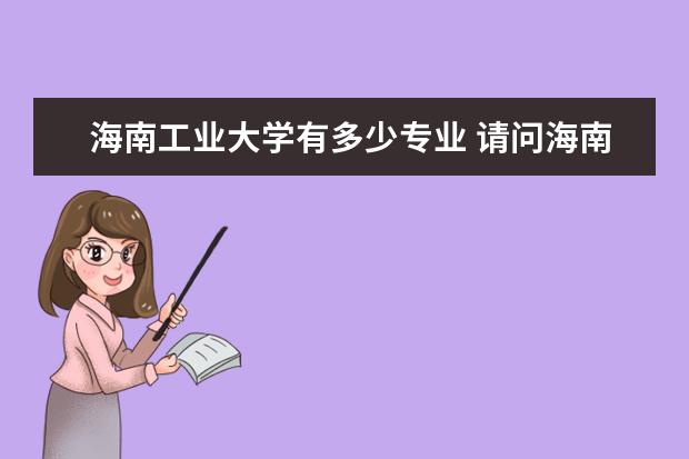 海南工业大学有多少专业 请问海南大学、湖北大学、浙江工商大学、华东政法大...