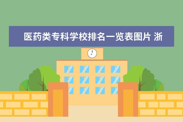 医药类专科学校排名一览表图片 浙江省专科医药学校排名