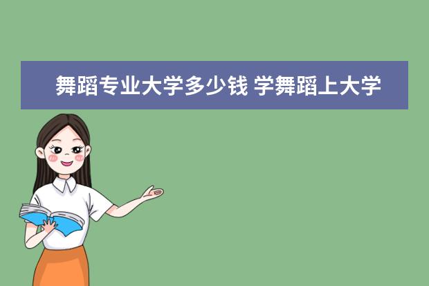 舞蹈专业大学多少钱 学舞蹈上大学需要多少学费
