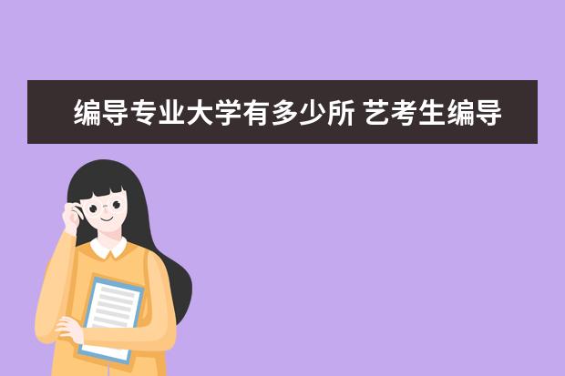 编导专业大学有多少所 艺考生编导专业的大学有哪些