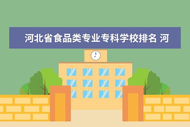 河北省食品类专业专科学校排名 河北科技师范学院河北省排行